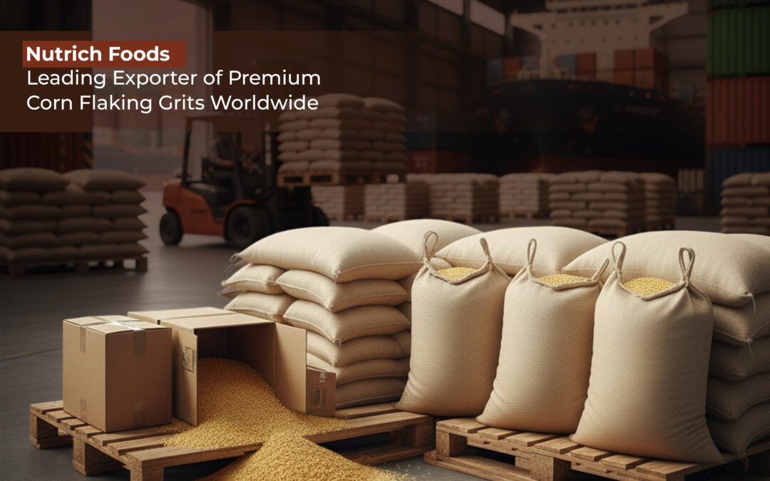 India’s Leading Corn Flaking Grits Exporter: Nutrich Foods Serving Worldwide Demand