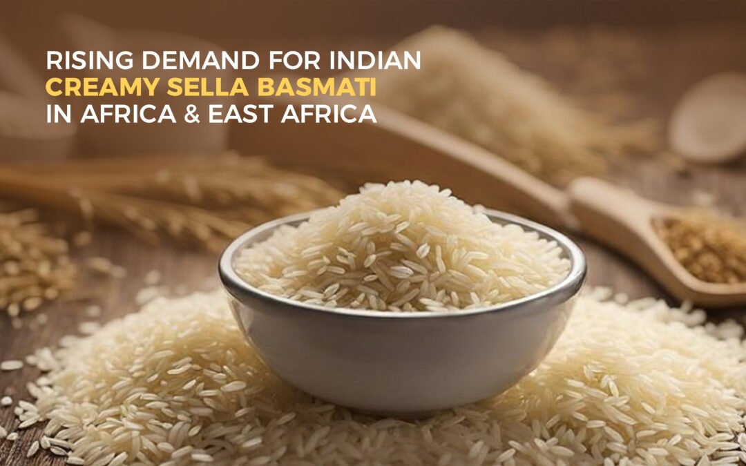 The Surging Demand for Indian Creamy Sella Basmati Rice in African and Middle Eastern Markets